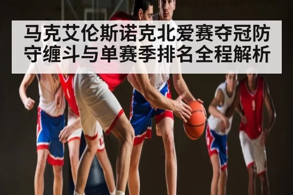 马克艾伦斯诺克北爱赛夺冠防守缠斗与单赛季排名全程解析